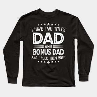 I have two titles Dad and Bonus Dad Funny Gifts Fathers Day Long Sleeve T-Shirt